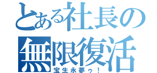 とある社長の無限復活（宝生永夢ゥ！）