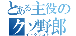 とある主役のクソ野郎（イトウマコト）