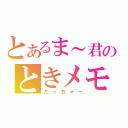 とあるま～君のときメモ（だっちゃー）