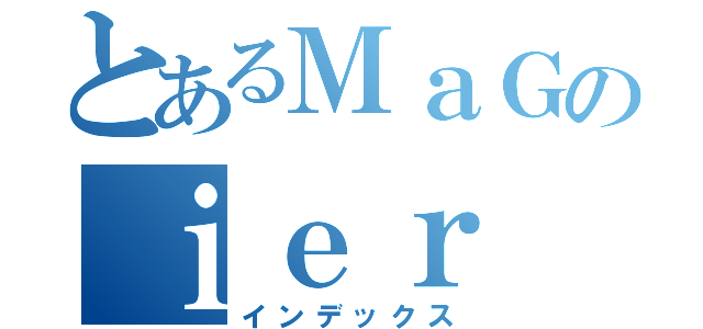 とあるＭａＧのｉｅｒ（インデックス）