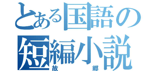 とある国語の短編小説（故郷）