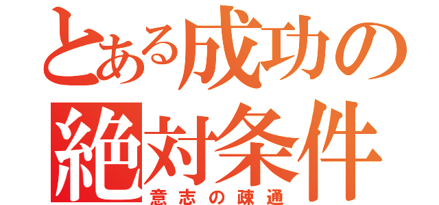 とある成功の絶対条件は（意志の疎通）