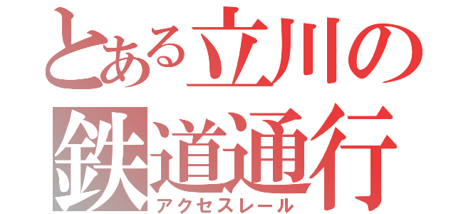 とある立川の鉄道通行（アクセスレール）