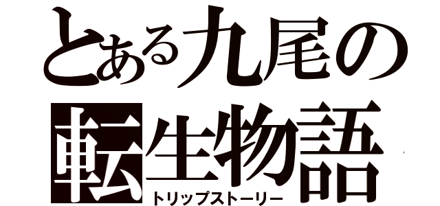 とある九尾の転生物語（トリップストーリー）