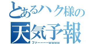 とあるハク様の天気予報（ファーーーーｗｗｗｗ）