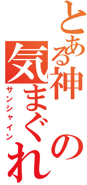 とある神の気まぐれ（サンシャイン）