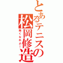 とあるテニスの松岡修造（熱くなれよ！）