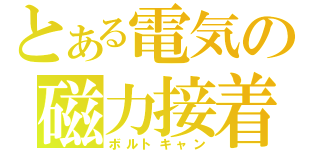 とある電気の磁力接着（ボルトキャン）