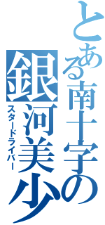 とある南十字の銀河美少年（スタードライバー）