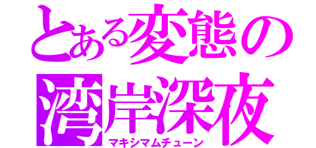 とある変態の湾岸深夜（マキシマムチューン）