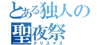 とある独人の聖夜祭（クリスマス）