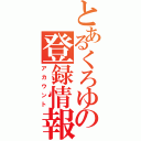 とあるくろゆの登録情報（アカウント）