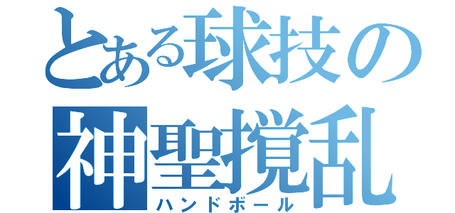 とある球技の神聖撹乱（ハンドボール）