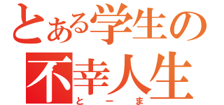 とある学生の不幸人生（とーま）