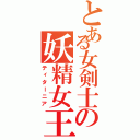 とある女剣士の妖精女王（ティターニア）