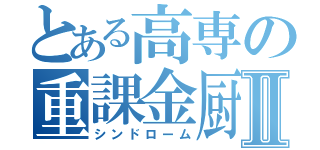 とある高専の重課金厨Ⅱ（シンドローム）