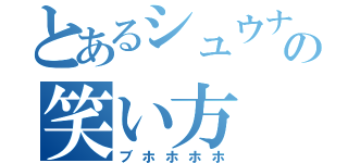 とあるシュウナカの笑い方（ブホホホホ）