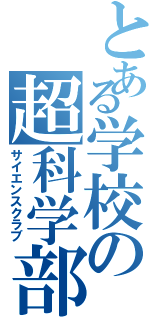 とある学校の超科学部（サイエンスクラブ）