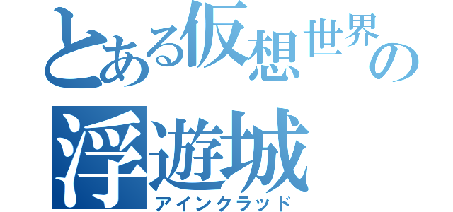 とある仮想世界の浮遊城（アインクラッド）