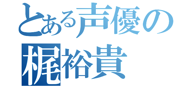 とある声優の梶裕貴（）