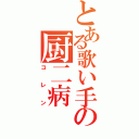 とある歌い手の厨二病（コレン）