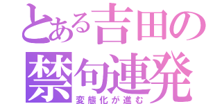 とある吉田の禁句連発（変態化が進む）