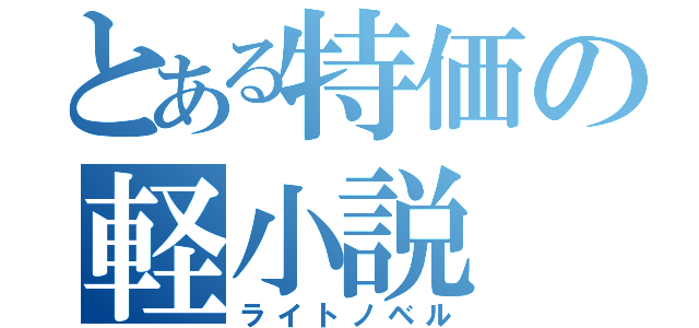 とある特価の軽小説（ライトノベル）