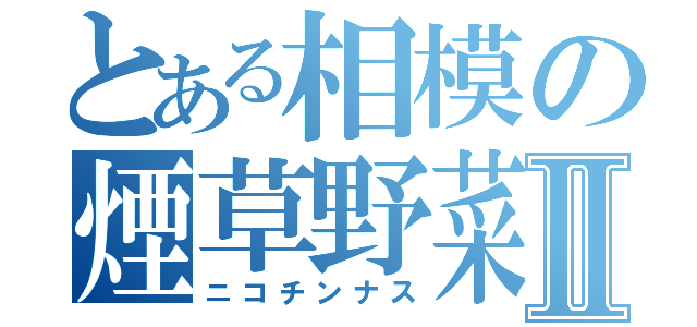 とある相模の煙草野菜Ⅱ（ニコチンナス）