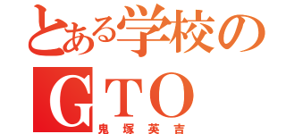 とある学校のＧＴＯ（鬼塚英吉）