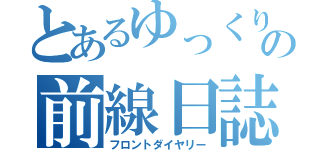 とあるゆっくり達の前線日誌（フロントダイヤリー）