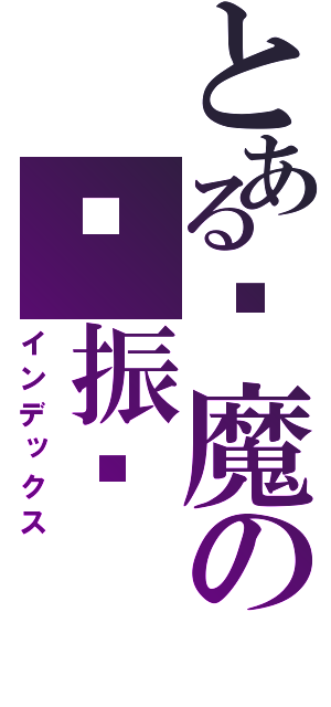 とある恶魔の张振华（インデックス）