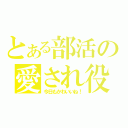 とある部活の愛され役（今日もかわいいね！）