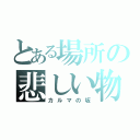 とある場所の悲しい物語（カルマの坂）