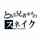 とある兄者弟者のスネイク（ＭＥＴＡＬＧＥＡＲ）