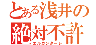 とある浅井の絶対不許（エルカンターレ）