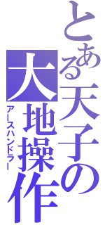 とある天子の大地操作（アースハンドラー）