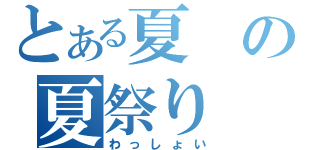 とある夏の夏祭り（わっしょい）