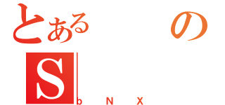 とあるのＳ（ｂＮＸ）