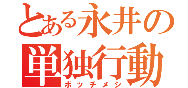 とある永井の単独行動（ボッチメシ）