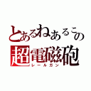 とあるねあるこの超電磁砲（レールガン）