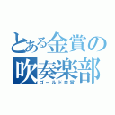 とある金賞の吹奏楽部（ゴールド金賞）