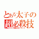 とある太子の超必殺技（飛鳥文化アタック）