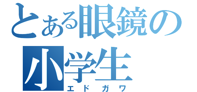 とある眼鏡の小学生（エドガワ）