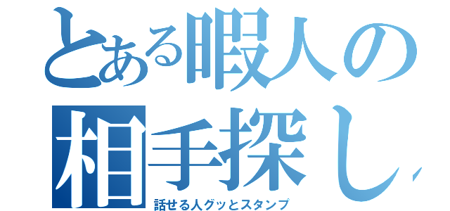 とある暇人の相手探し（話せる人グッとスタンプ）