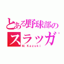 とある野球部のスラッガー（Ｍ．Ｋａｚｕｋｉ）