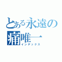 とある永遠の痛唯一（インデックス）