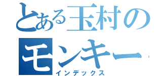 とある玉村のモンキー（インデックス）