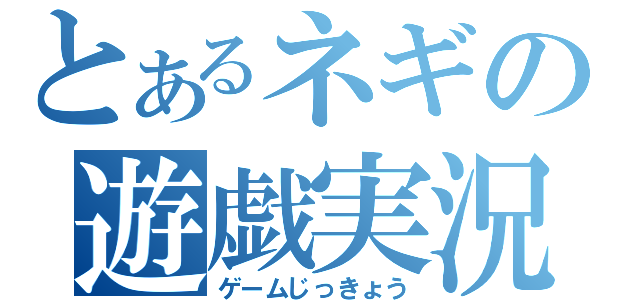 とあるネギの遊戯実況（ゲームじっきょう）