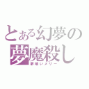 とある幻夢の夢魔殺し（夢喰いメリー）