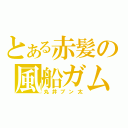 とある赤髪の風船ガム（丸井ブン太）